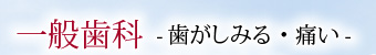 一般歯科 -歯がしみる・痛い-